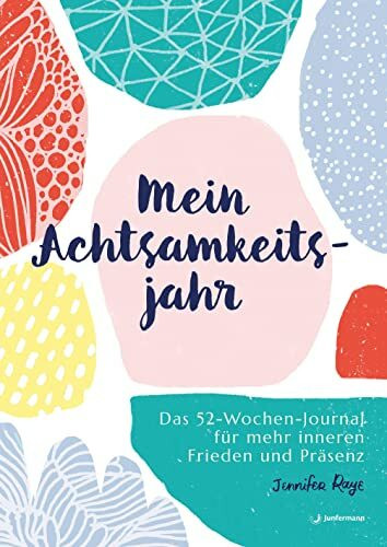 Mein Achtsamkeitsjahr: Das 52-Wochen-Journal für mehr inneren Frieden und Präsenz