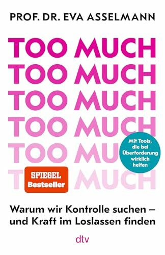 Too much: Warum wir Kontrolle suchen – und Kraft im Loslassen finden | Mit vielen praktischen Tools, die bei Überforderung wirklich helfen. Ein Kompass für mehr innere Stärke | Bestseller
