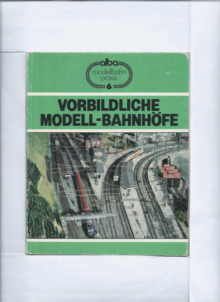 Vorbildliche Modellbahnhöfe: Gleisplanung, Bau und Ausstattung