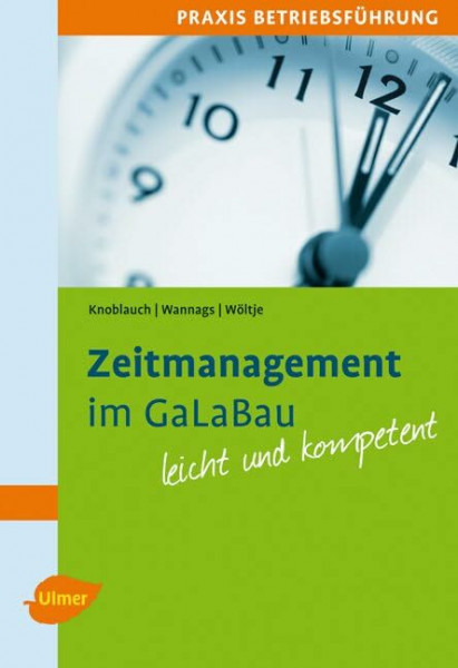 Zeitmanagement im GaLaBau: Mit vielen praktischen Tipps und Beispielen. Leicht und kompetent. (Praxis Betriebsführung)