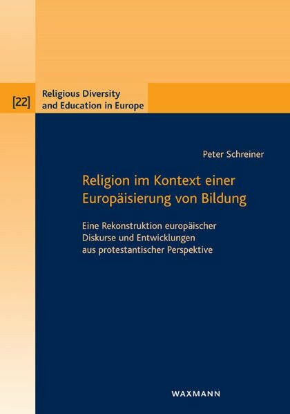 Religion im Kontext einer Europäisierung von Bildung: Eine Rekonstruktion europäischer Diskurse und Entwicklungen aus protestantischer Perspektive: ... (Religious Diversity and Education in Europe)