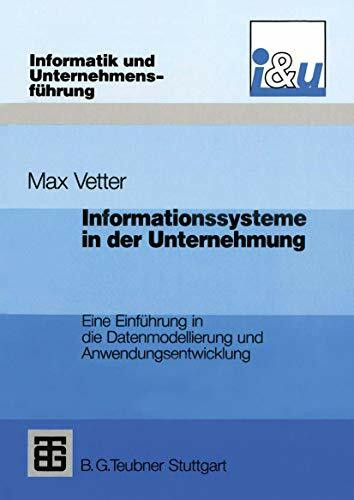 Informationssysteme in der Unternehmung: Eine Einführung in die Datenmodellierung und Anwendungsentwicklung (Informatik und Unternehmensführung)
