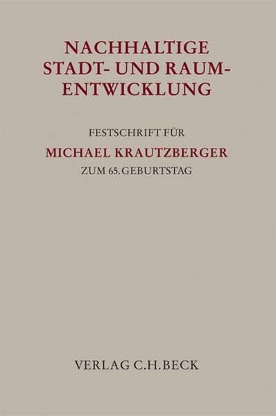 Nachhaltige Stadt- und Raumentwicklung: Festschrift für Michael Krautzberger zum 65. Geburtstag (Festschriften, Festgaben, Gedächtnisschriften)