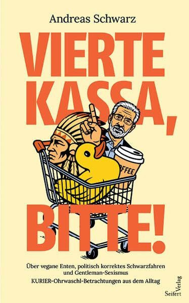 Vierte Kassa, bitte! Über vegane Enten, politisch korrektes Schwarzfahren und Gentleman-Sexismus: Über vegane Enten, politisch korrektes Schwarzfahren ... KURIER-Ohrwaschl-Betrachtungen aus dem Alltag