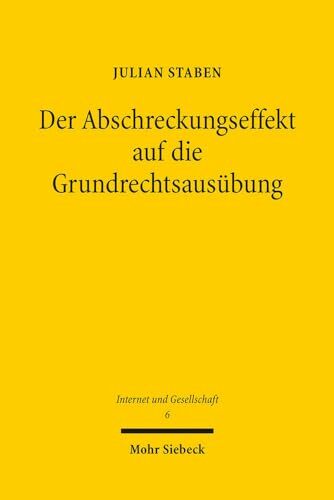 Der Abschreckungseffekt auf die Grundrechtsausübung: Strukturen eines verfassungsrechtlichen Arguments (Internet und Gesellschaft, Band 6) Der Abschreckungseffekt auf die Grundrechtsausübung: Strukturen eines verfassungsrechtlichen Arguments (Internet und Gesellschaft, Band 6)