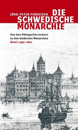 Die schwedische Monarchie - Von den Vikingerherrschern zu den modernen Monarchen, Band 1: Band 1, 950 - 1611