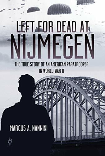 Left for Dead at Nijmegen: The True Story of an American Paratrooper in WWII