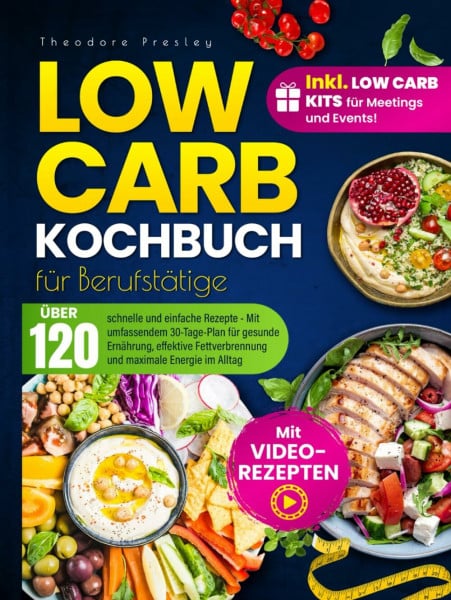 Low Carb Kochbuch für Berufstätige: Über 120 schnelle und einfache Rezepte - Mit umfassendem 30-Tage-Plan für gesunde Ernährung, effektive Fettverbrennung und maximale Energie im Alltag