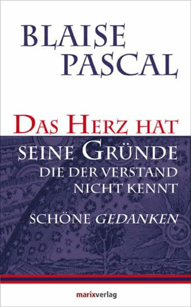 Das Herz hat seine Gründe, die der Verstand nicht kennt: Schöne Gedanken (Kleine Philosophische Reihe)