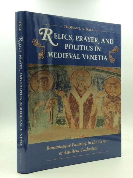 Relics, Prayer, and Politics in Medieval Venetia: Romanesque Painting in the Crypt of Aquileia Cathedral