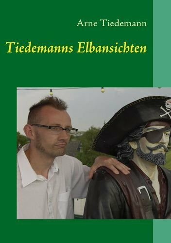 Tiedemanns Elbansichten: und andere Einblicke von Kollmar hinaus in die Welt