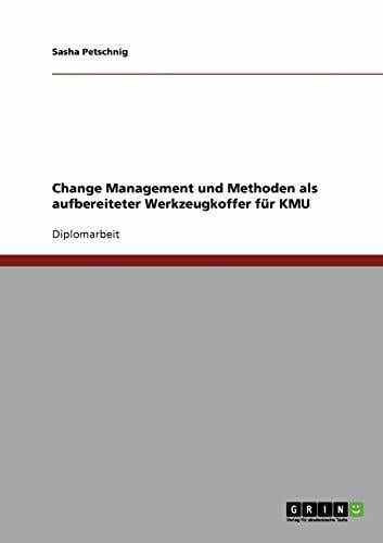 Change Management und Methoden für kleinere und mittlere Unternehmen: Diplomarbeit Change Management und Methoden für kleinere und mittlere Unternehmen: Diplomarbeit
