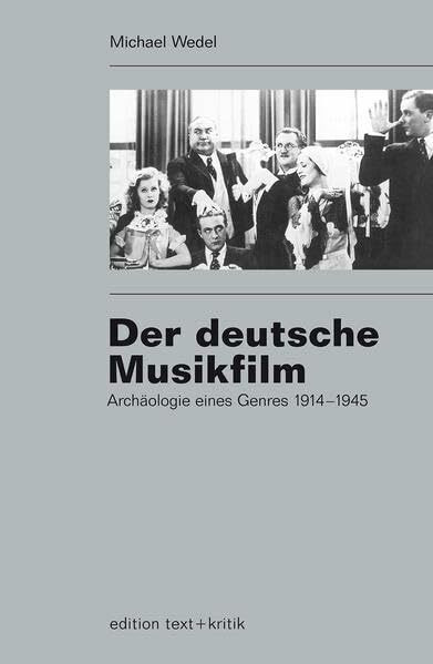 Der deutsche Musikfilm: Archäologie eines Genres 1914-1945