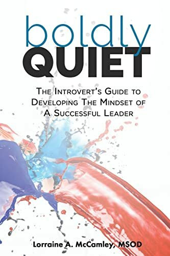 Boldly Quiet: The Introvert's Guide To Developing The Mindset Of A Successful Leader