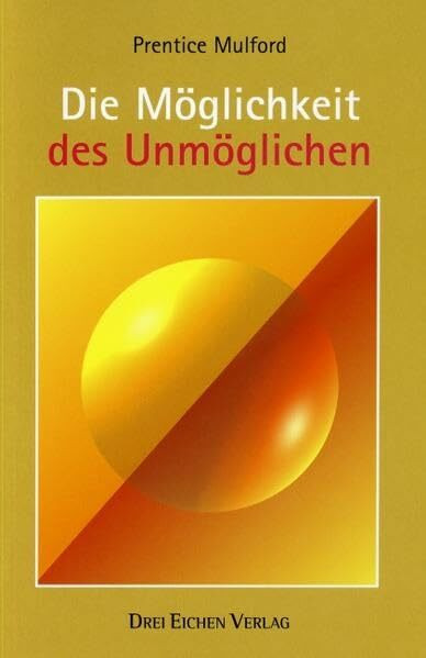 Die Möglichkeit des Unmöglichen: 19 Essays zum Erlangen praktischer Lebensweisheit und seelischer Ausgeglichenheit