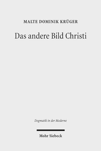 Das andere Bild Christi: Spätmoderner Protestantismus als kritische Bildreligion (Dogmatik in der Moderne, Band 18)