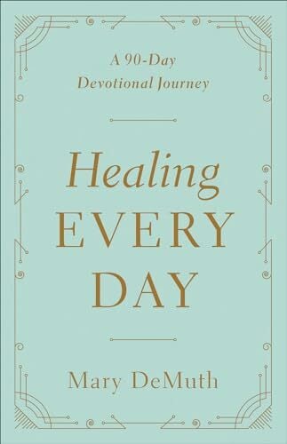 Healing Every Day: A 90-Day Devotional Journey Healing Every Day: A 90-Day Devotional Journey