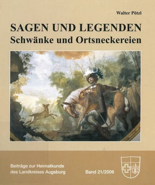 Sagen und Legenden: Schwänke und Ortsneckereien (Beiträge zur Heimatkunde des Landkreises Augsburg)