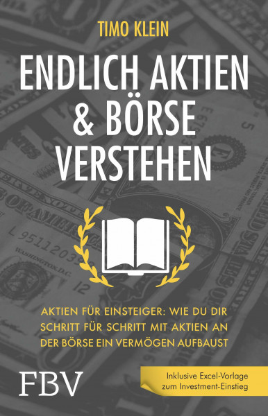 Endlich Aktien und Börse verstehen: Aktien für Einsteiger: Wie du dir Schritt für Schritt mit Aktien an der Börse ein Vermögen aufbaust