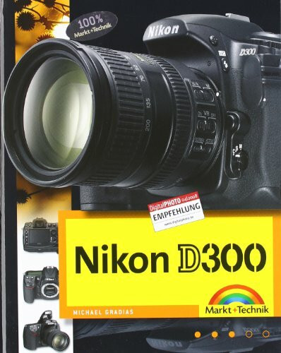 Nikon D300 Die DigitalPHOTO-Empfehlung 4/2008: Fotobuch und detaillierter Wegweiser zur Kamera mit Workshopteil für Available Light, Makrofotografie und Motorsportfotos durchgehend komplett in Farbe