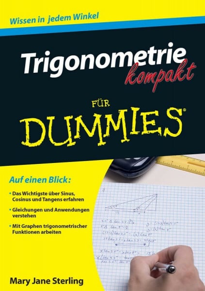 Trigonometrie kompakt für Dummies: Das Wichtigste über Sinus, Cosinus und Tangens erfahren. Gleichungen und Anwendungen verstehen. Mit Graphen trigonometrischer Funktionen arbeiten.