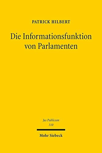 Die Informationsfunktion von Parlamenten: Zugleich ein Beitrag zur demokratischen Bedeutung des Europäischen Parlaments (Jus Publicum, Band 310)