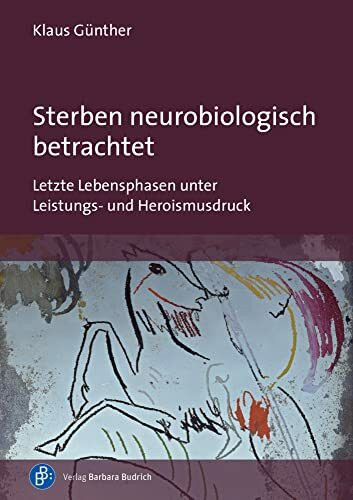 Sterben neurobiologisch betrachtet: Letzte Lebensphasen unter Leistungs- und Heroismusdruck