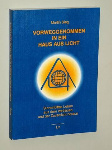 Vorweggenommen in ein Haus aus Licht: Sinnerfülltes Leben aus dem Vertrauen und der Zuversicht heraus