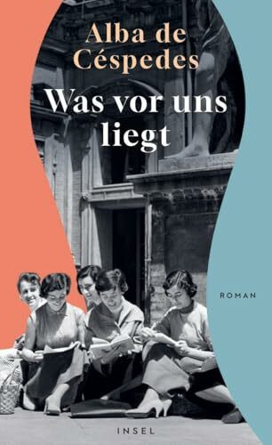 Was vor uns liegt: Roman | Acht junge Frauen träumen in Rom von Selbstbestimmung | Sie sind eine Gemeinschaft – doch jede verbirgt ein Geheimnis