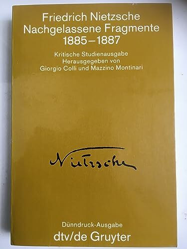 NACHGELASSENE FRAGMENTE 1885-87 1885 - 1887: Kritische Studienausgabe – Herausgegeben von Giorgio Colli und Mazzino Montinari