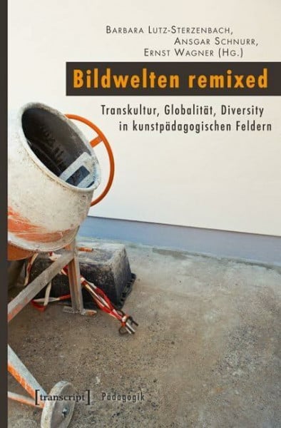 Bildwelten remixed: Transkultur, Globalität, Diversity in kunstpädagogischen Feldern (Pädagogik)