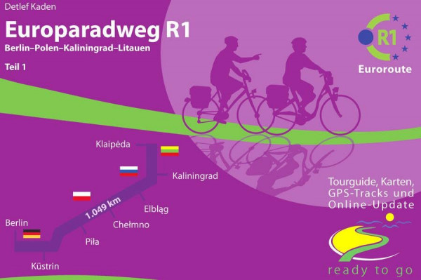 Europaradweg R1 Euroroute Teil 1: Berlin - Polen - Kaliningrad - Litauen: ready to go: Tourguide, Karten, GPS-Tracks und Online-Update