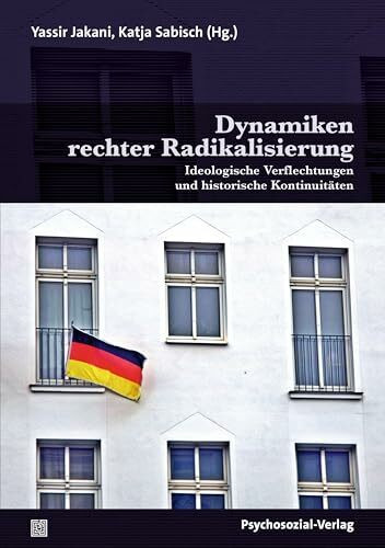 Dynamiken rechter Radikalisierung: Ideologische Verflechtungen und historische Kontinuitäten (Psyche und Gesellschaft)