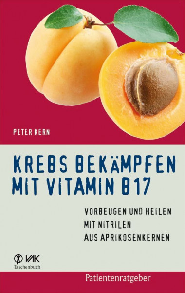 Krebs bekämpfen mit Vitamin B17: Vorbeugen und Heilen mit Nitrilen aus Aprikosenkernen (Patientenratgeber)