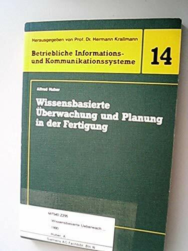 Wissensbasierte Überwachung und Planung in der Fertigung (Betriebliche Informations- und Kommunikationssysteme)