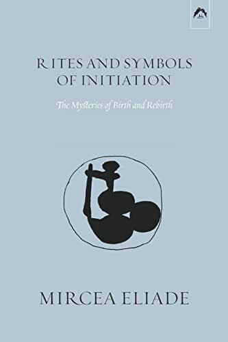 Rites and Symbols of Initiation: The Mysteries of Birth and Rebirth