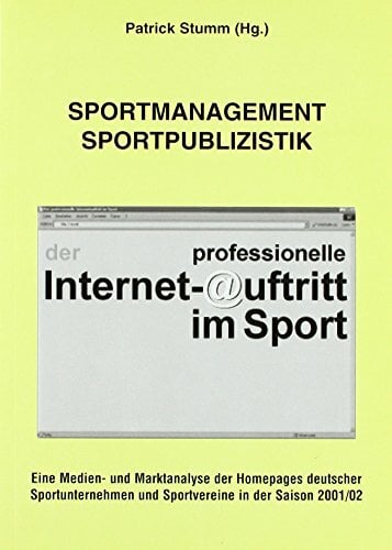 Sportmanagement /Sportpublizistik: Der professionelle Internetauftritt im Sport: Eine Medien- und Marktanalyse der Homepages deutscher Sportunternehmen und... Sportmanagement /Sportpublizistik: Der professionelle Internetauftritt im Sport: Eine Medien- und Marktanalyse der Homepages deutscher Sportunternehmen und Sportvereine in der Saison 2001/02