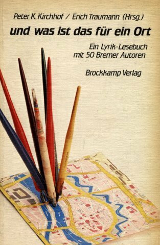 Und was ist das für ein Ort. Ein Lyrik-Lesebuch mit 50 Bremer Autoren