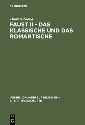 Faust II - Das Klassische und das Romantische: Goethes 'Eingriff in die neueste Literatur' (Untersuchungen zur deutschen Literaturgeschichte, 68, Band 68)