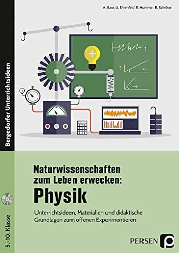 Naturwissenschaften zum Leben erwecken: Physik: Unterrichtsideen, Materialien und didaktische Grundlagen zum offenen Experimentieren (5. bis 10. Klasse)