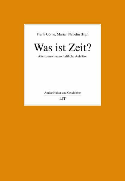 Was ist Zeit?: Altertumswissenschaftliche Aufsätze (Antike Kultur und Geschichte)