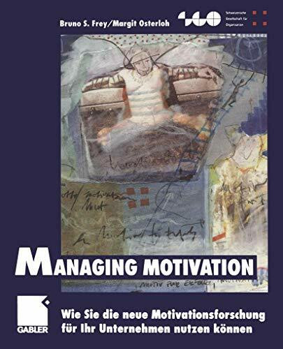 Managing Motivation: Wie Sie die neue Motivationsforschung für Ihr Unternehmen nutzen können (Schweizerische Gesellschaft für Organisation und Management)