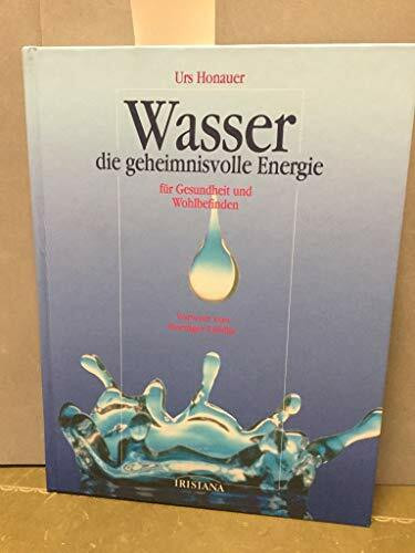 Wasser - die geheimnisvolle Energie: Für Gesundheit und Wohlbefinden