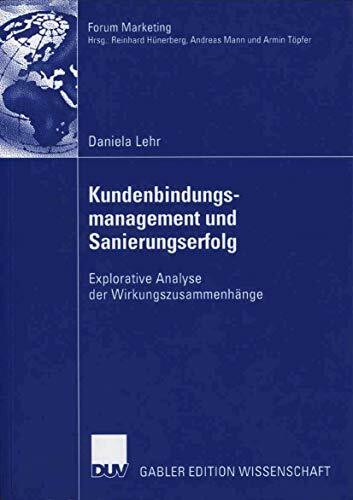 Kundenbindungsmanagement und Sanierungserfolg: Explorative Analyse der Wirkungszusammenhänge (Forum Marketing)