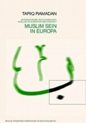 Muslimsein in Europa. Untersuchungen der islamischen Quellen im europäischen Kontext