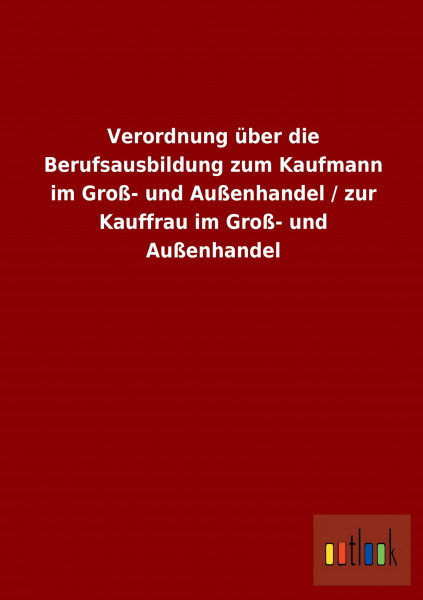 Verordnung über die Berufsausbildung zum Kaufmann im Groß- und Außenhandel / zur Kauffrau im Groß- und Außenhandel