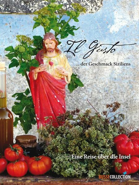 Il Gusto ...der Geschmack Siziliens: Eine Reise über die Insel