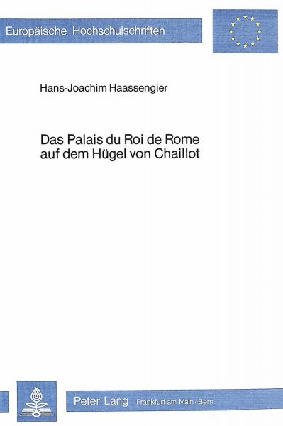 Das Palais du Roi de Rome auf dem Hügel von Chaillot: Percier - Fontaine - Napoléon (Europäische Hochschulschriften / European University Studies / ... Art / Série 28: Histoire de l'art, Band 23)