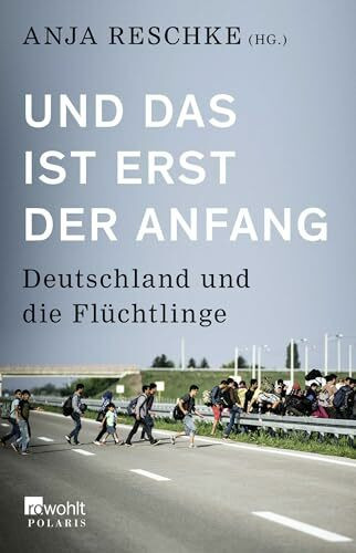 Und das ist erst der Anfang: Deutschland und die Flüchtlinge