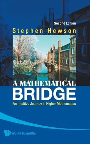 MATHEMATICAL BRIDGE, A: AN INTUITIVE JOURNEY IN HIGHER MATHEMATICS (2ND EDITION)